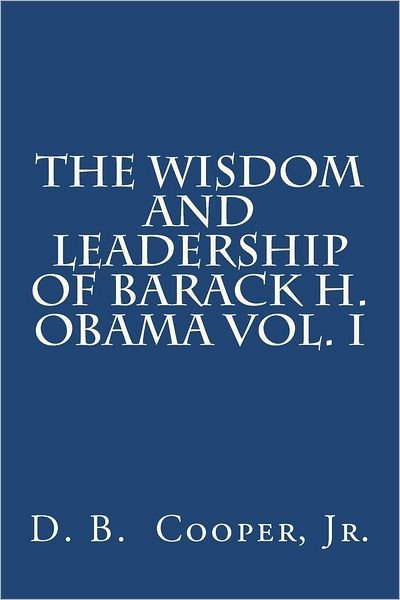 Cover for D B Cooper Jr · The Wisdom and Leadership of Barack H. Obama, Vol. I (Paperback Book) (2012)