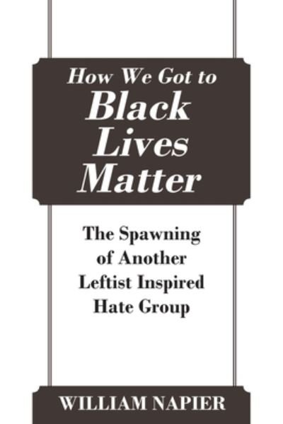 Cover for William Napier · How We Got to Black Lives Matter: The Spawning of Another Leftist Inspired Hate Group (Taschenbuch) (2020)
