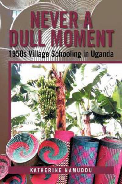 Cover for Katherine Namuddu · Never a Dull Moment: 1950s Village Schooling in Uganda (Paperback Book) (2012)