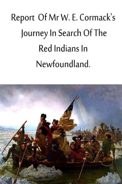 Cover for W E Cormack · Report of Mr W. E. Cormack's Journey in Search of the Red Indians in Newfoundlan (Paperback Book) (2012)