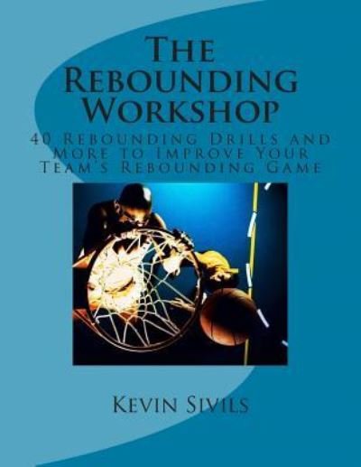 Cover for Kevin Sivils · The Rebounding Workshop: 40 Rebounding Drills and More to Improve Your Team's Rebounding Game (Paperback Book) (2012)