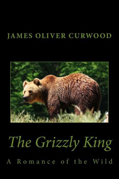 Cover for James Oliver Curwood · The Grizzly King: a Romance of the Wild (Paperback Book) (2013)