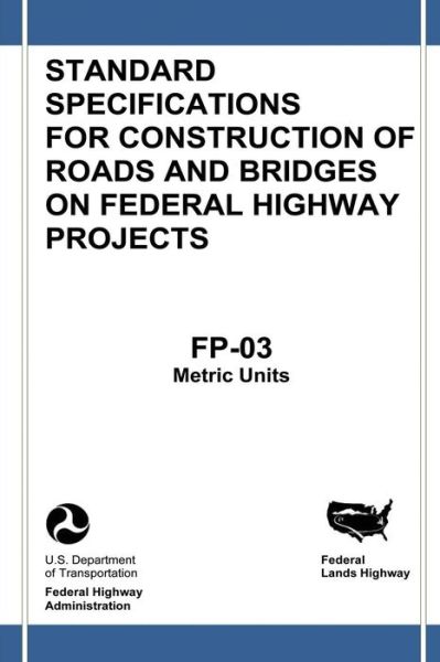 Federal Lands Highway Standard Specifications for Construction of Roads and Bridges on Federal Highway Projects (Fp-03, Metric Units) - Federal Highway Administration - Books - CreateSpace Independent Publishing Platf - 9781482013818 - January 18, 2013