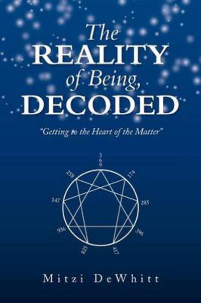 The Reality of Being, Decoded: Getting to the Heart of the Matter - Mitzi Dewhitt - Books - Xlibris Corporation - 9781483694818 - September 20, 2013