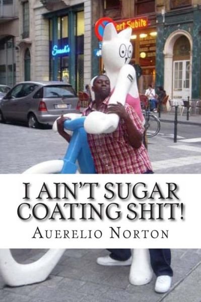 Cover for Auerelio Norton · I Ain't Sugar Coating Shit!: a Hit Dog'll Holla (Paperback Book) (2013)