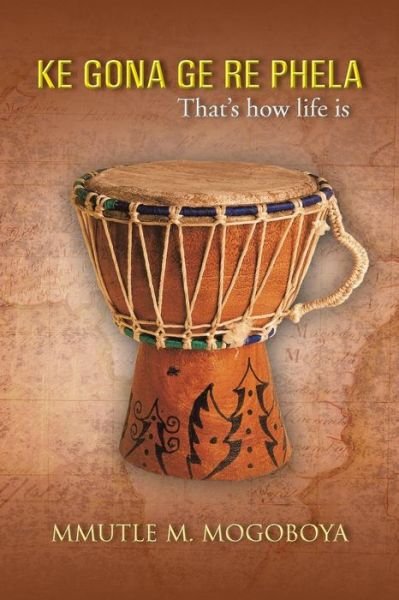 Cover for Mmutle M Mogoboya · Ke Gona Ge Re Phela: That's How Life is (Paperback Book) (2013)