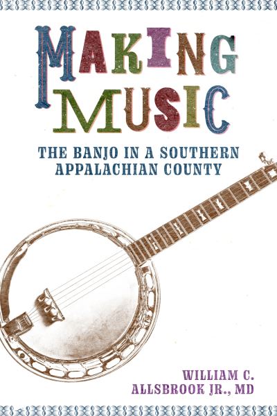 Cover for William C. Allsbrook Jr. · Making Music: The Banjo in a Southern Appalachian County - American Made Music Series (Paperback Book) (2023)