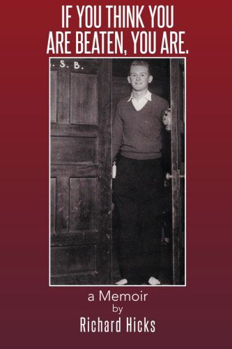 If You Think You Are Beaten, You Are.: a Memoir - Richard Hicks - Books - XLIBRIS - 9781499042818 - August 27, 2014