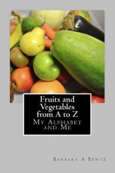 Cover for Barbara a Bentz · Fruits and Vegetables from a to Z: My Alphabet and Me (Paperback Book) (2014)