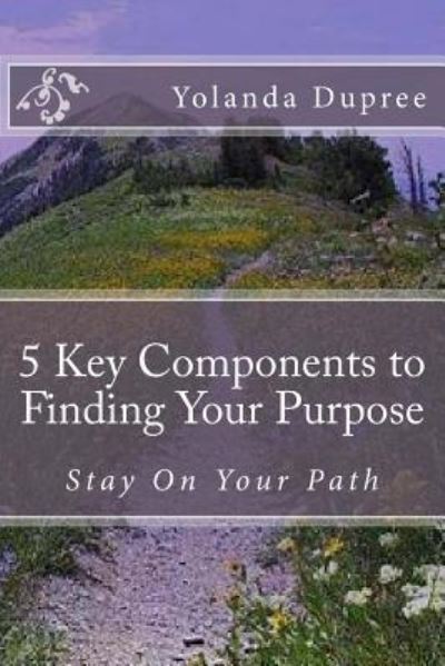 Cover for Yolanda M. Dupree · 5 Key Components to Finding Your Purpose (Paperback Book) (2014)