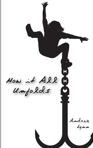 How It All Unfolds - Andrea Lynn - Books - Createspace - 9781503059818 - October 31, 2014