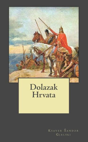 Dolazak Hrvata - Ksaver Gjalski - Kirjat - Createspace - 9781503273818 - maanantai 17. marraskuuta 2014