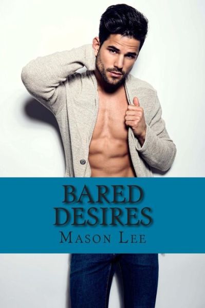 Cover for Mason Lee · Bared Desires: the Naked Truth - Book One (Paperback Book) (2015)