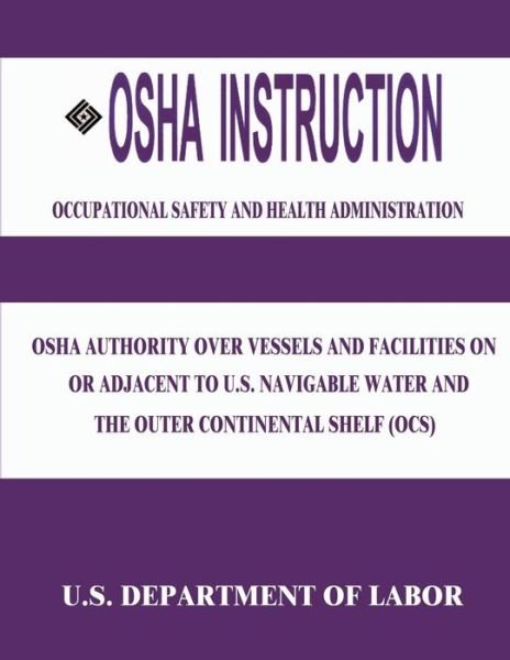 Osha Instruction: Osha Authority over Vessels and Facilities on or Adjacent to U.s. Navigable Waters and the Outer Continental Shelf (Oc - Occupational Safety and Administration - Livres - Createspace - 9781514105818 - 28 mai 2015