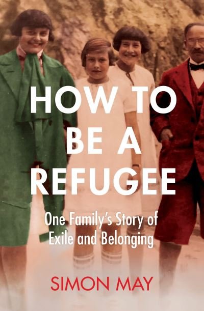 Cover for Simon May · How to Be a Refugee: The gripping true story of how one family hid their Jewish origins to survive the Nazis (Gebundenes Buch) (2021)