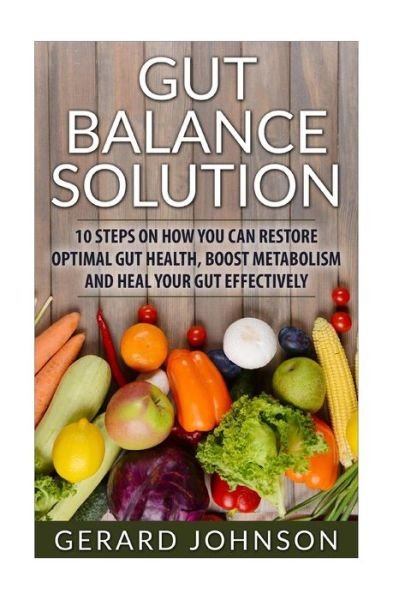 Cover for Gerard Johnson · Gut : Gut Balance Solution : 10 Steps on How You Can Restore Optimal Gut Health, Boost Metabolism and Heal Your Gut Effectively (Paperback Book) (2016)