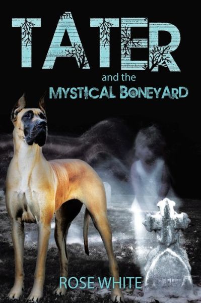 Tater and the Mystical Boneyard - Rose White - Books - iUniverse - 9781532011818 - June 30, 2017