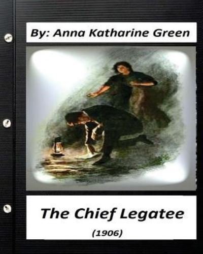 Cover for Anna Katharine Green · The Chief Legatee (1906) By Anna Katharine Green (Classics) (Paperback Book) (2016)