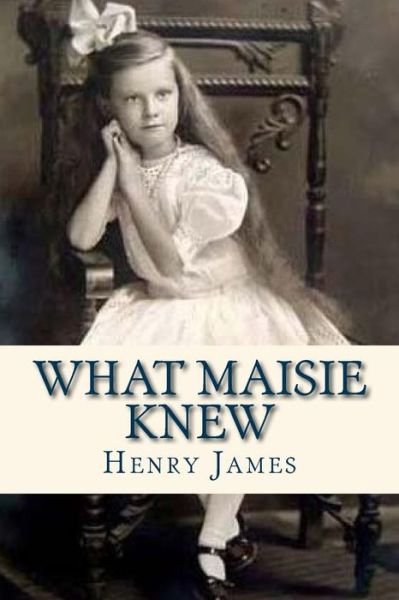 What Maisie Knew - Henry James - Books - Createspace Independent Publishing Platf - 9781535416818 - July 21, 2016