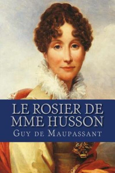 Le Rosier de Mme Husson - Guy de Maupassant - Libros - Createspace Independent Publishing Platf - 9781537719818 - 16 de septiembre de 2016