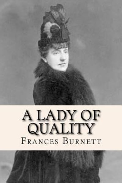 A Lady of Quality - Frances Hodgson Burnett - Books - Createspace Independent Publishing Platf - 9781539942818 - November 5, 2016