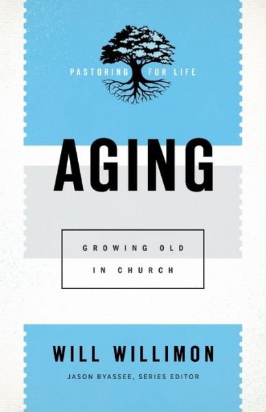 Cover for Will Willimon · Aging: Growing Old in Church - Pastoring for Life: Theological Wisdom for Ministering Well (Paperback Book) (2020)