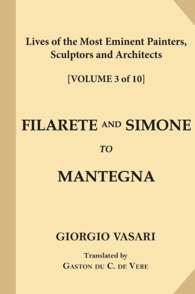 Cover for Giorgio Vasari · Lives of the Most Eminent Painters, Sculptors and Architects [Volume 3 of 10] Filarete and Simone to Mantegna (Pocketbok) (2017)