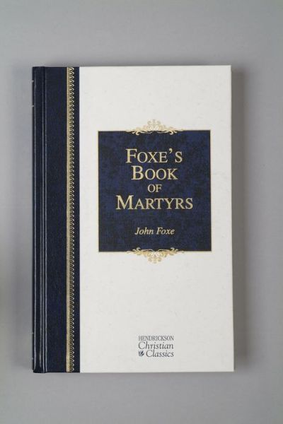 Foxe's Book of Martyrs - John Foxe - Książki - Hendrickson Publishers Inc - 9781565637818 - 1 czerwca 2003