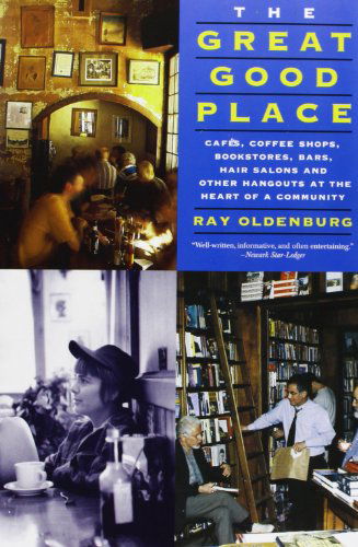 Cover for Ray Oldenburg · The Great Good Place: Cafes, Coffee Shops, Bookstores, Bars, Hair Salons, and Other Hangouts at the Heart of a Community (Paperback Book) (1999)