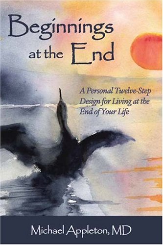 Beginnings at the End: a Twelve-step Design for Living at the End of Your Life - Michael Appleton - Boeken - Hats Off Books - 9781587363818 - 4 oktober 2004