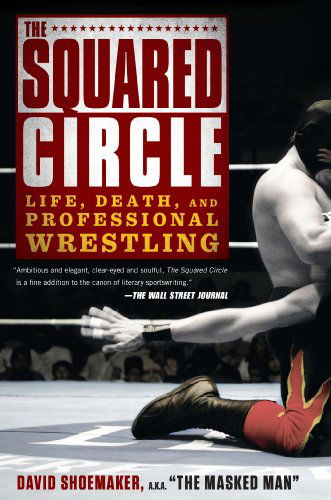 Cover for David Shoemaker · The Squared Circle: Life, Death and Professional Wrestling (Paperback Book) (2014)