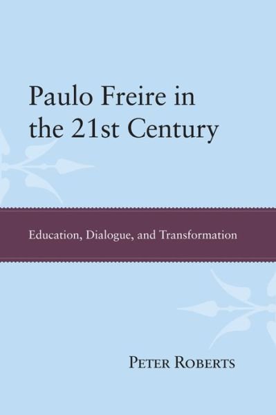 Cover for Peter Roberts · Paulo Freire in the 21st Century: Education, Dialogue, and Transformation (Pocketbok) (2013)