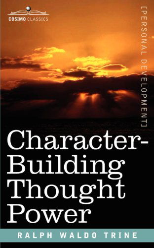 Character-building Thought Power - Ralph Waldo Trine - Books - Cosimo Classics - 9781596059818 - November 1, 2006