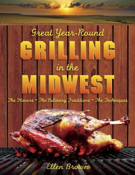 Cover for Ellen Brown · Great Year-Round Grilling in the Midwest: The Flavors, the Culinary Traditions, the Techniques - Great Year-Round Grilling In... (MISC) (2009)