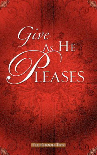 Give As He Pleases - Tee Khoon Tan - Kirjat - Xulon Press - 9781602666818 - keskiviikko 4. heinäkuuta 2007