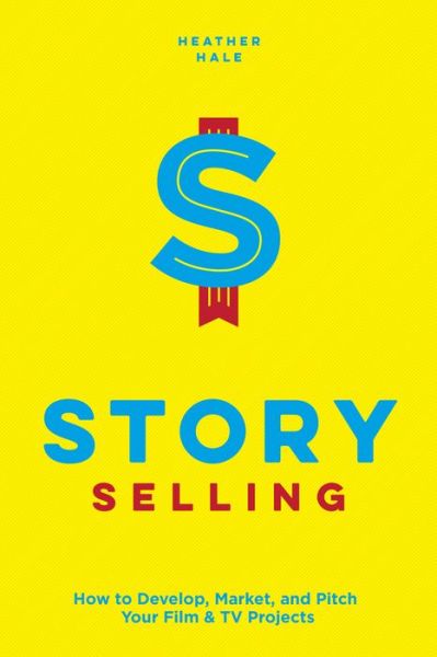 Cover for Heather Hale · Story Selling: How to Pitch Film and TV Projects (Paperback Book) (2019)