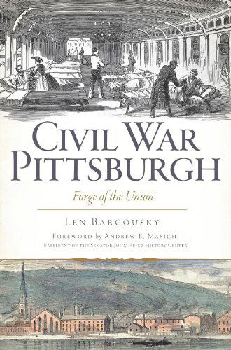 Civil War Pittsburgh: Forge of the Union (Pa) - Len Barcousky - Książki - The History Press - 9781626190818 - 7 maja 2013