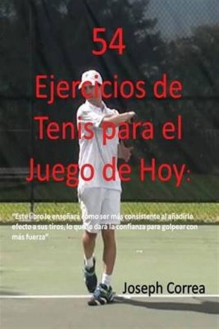 54 Ejercicios de Tenis para el juego de hoy - Joseph Correa - Livros - Finibi Inc - 9781635310818 - 6 de agosto de 2016