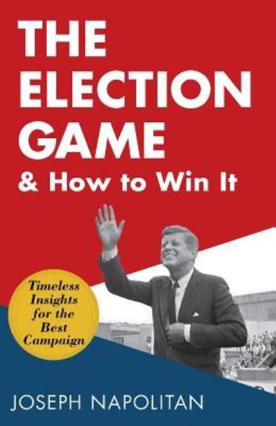 The Election Game and How to Win It - Joseph Napolitan - Books - Echo Point Books & Media - 9781635617818 - February 15, 2019