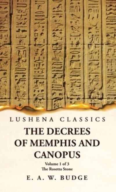 Decrees of Memphis and Canopus the Rosetta Stone Volume 1 Of 3 - Ernest Alfred Wallis Budge - Książki - Lushena Books - 9781639239818 - 10 maja 2023