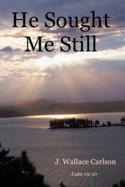 He Sought Me Still - J Wallace Carlson - Bücher - Covenant Books - 9781644684818 - 30. Juli 2020