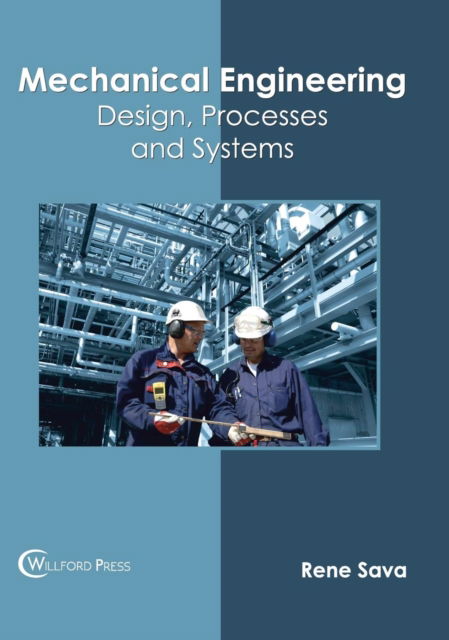 Mechanical Engineering: Design, Processes and Systems - Rene Sava - Books - Willford Press - 9781682853818 - June 26, 2017