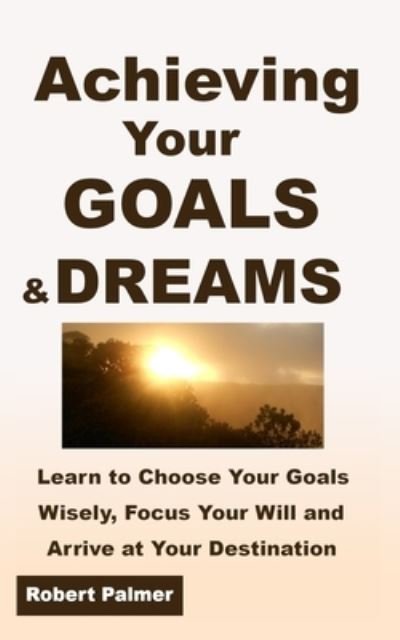 Cover for Robert Palmer · Achieving Your GOALS &amp; DREAMS (Pocketbok) (2019)