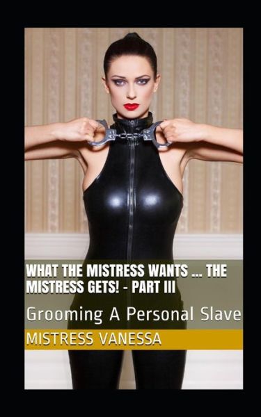 Cover for Mistress Vanessa · What the Mistress Wants ... the Mistress Gets! - Part III (Paperback Book) (2018)