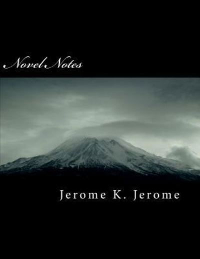 Novel Notes - Jerome K. Jerome - Books - CreateSpace Independent Publishing Platf - 9781724580818 - July 30, 2018