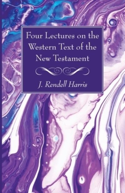 Four Lectures on the Western Text of the New Testament - J. Rendel Harris - Bücher - Wipf & Stock Publishers - 9781725299818 - 28. März 2021