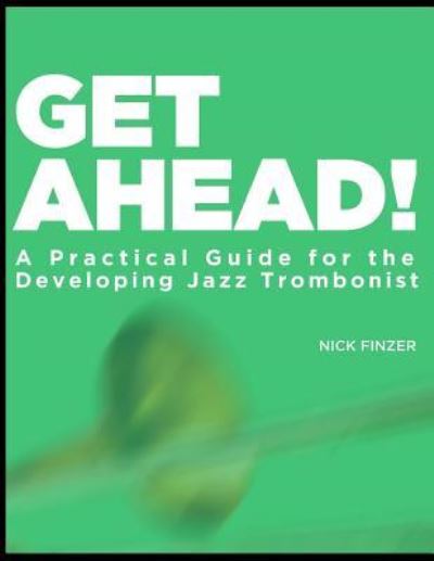 Cover for Nick Finzer · Get Ahead - A Practical Guide for the Developing Jazz Trombonist (Paperback Book) (2013)