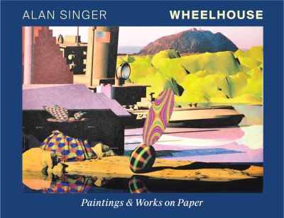 Cover for Alan Singer · Wheelhouse: Paintings &amp; Works On Paper (Hardcover Book) (2024)