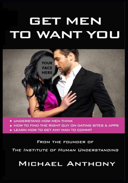 Get Men To Want You - Michael Anthony - Books - Institute of Human Understanding - 9781732059818 - December 12, 2018