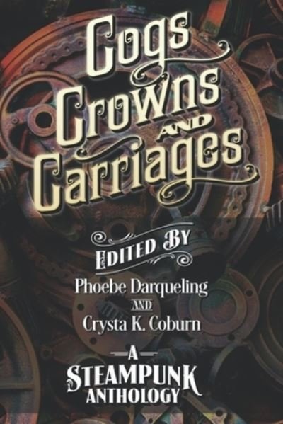 Cover for Phoebe Darqueling · Cogs, Crowns, and Carriages: A Steampunk Anthology (Paperback Book) [Second, 2nd edition] (2020)